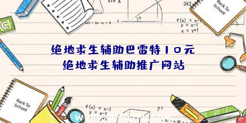 「绝地求生辅助巴雷特10元」|绝地求生辅助推广网站